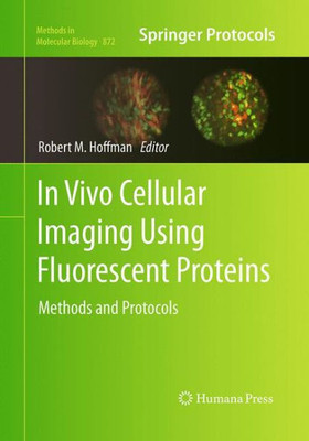 In Vivo Cellular Imaging Using Fluorescent Proteins: Methods And Protocols (Methods In Molecular Biology, 872)