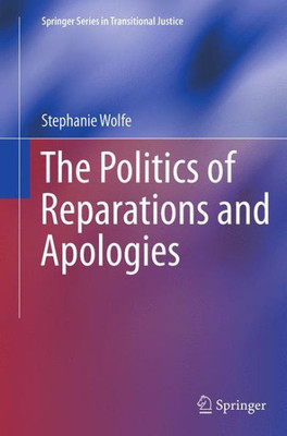 The Politics Of Reparations And Apologies (Springer Series In Transitional Justice, 7)