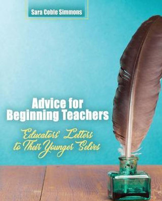 Advice For Beginning Teachers: Educators' Letters To Their Younger Selves