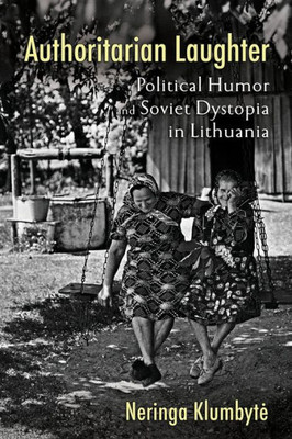 Authoritarian Laughter: Political Humor And Soviet Dystopia In Lithuania