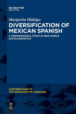 Diversification Of Mexican Spanish (Contributions To The Sociology Of Language, 111)