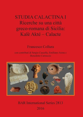 Studia Calactina I - Ricerche Su Una Citta Greco-Romana Di Sicilia: Kalè Akte - Calacte (2813) (Bar International Series) (Italian Edition)