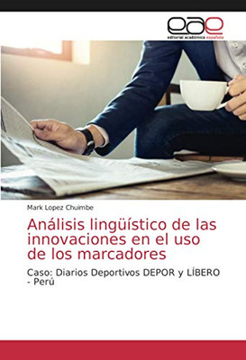 Análisis lingüístico de las innovaciones en el uso de los marcadores: Caso: Diarios Deportivos DEPOR y LÍBERO - Perú (Spanish Edition)