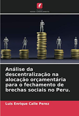 Análise da descentralização na alocação orçamentária para o fechamento de brechas sociais no Peru. (Portuguese Edition)