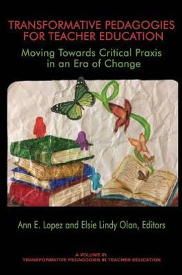 Transformative Pedagogies For Teacher Education: Moving Towards Critical Praxis In An Era Of Change (Transformative Pedagogies In Teacher Education)