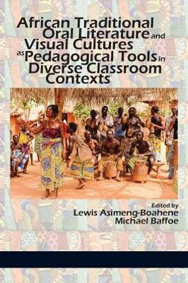 African Traditional Oral Literature And Visual Cultures As Pedagogical Tools In Diverse Classroom Contexts: As Pedagogical Tools In Diverse Classroom Contexts