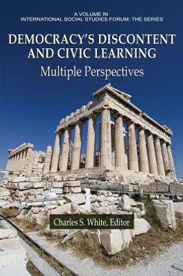 Democracy's Discontent And Civic Learning: Multiple Perspectives (International Social Studies Forum: The Series)