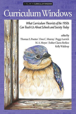 Curriculum Windows: What Curriculum Theorists Of The 1950S Can Teach Us About Schools And Society Today