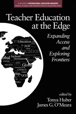 Teacher Education At The Edge: Expanding Access And Exploring Frontiers (International Education Inquiries: People, Places, And Perspectives Of Education 2030)