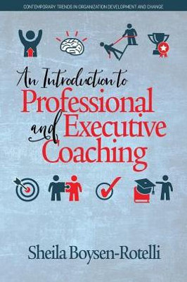 An Introduction To Professional And Executive Coaching (Contemporary Trends In Organization Development And Change)