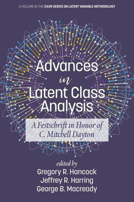 Advances In Latent Class Analysis: A Festschrift In Honor Of C. Mitchell Dayton (Cilvr Series On Latent Variable Methodology)