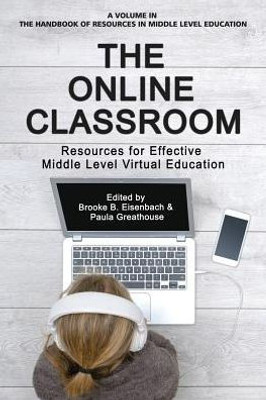 The Online Classroom: Resources For Effective Middle Level Virtual Education (The Handbook Of Resources In Middle Level Education)