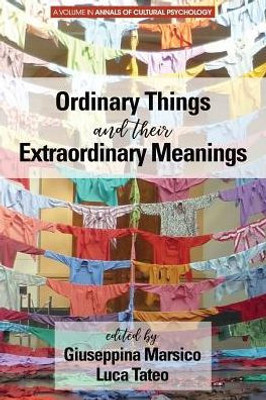 Ordinary Things And Their Extraordinary Meanings (Annals Of Cultural Psychology)
