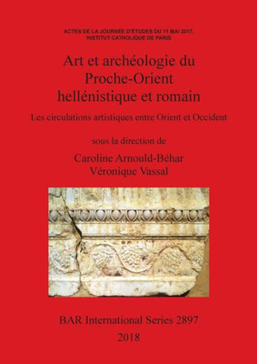 Art Et Archeologie Du Proche-Orient Hellenistique Et Romain: Les Circulations Artistiques Entre Orient Et Occident (2897) (Bar International) (French Edition)