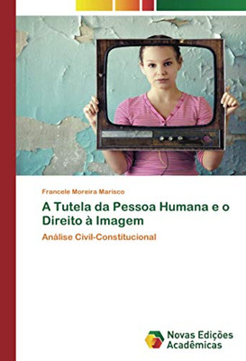 A Tutela da Pessoa Humana e o Direito à Imagem: Análise Civil-Constitucional (Portuguese Edition)