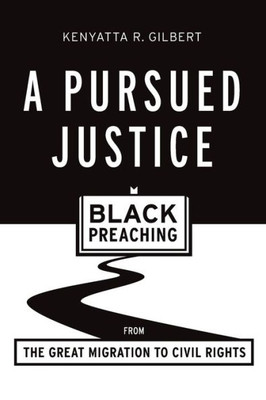 A Pursued Justice: Black Preaching From The Great Migration To Civil Rights