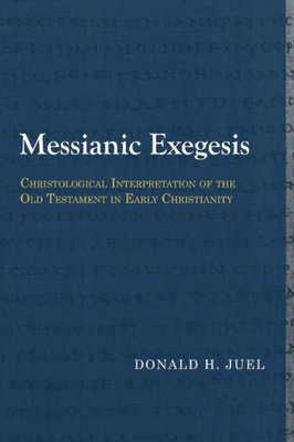 Messianic Exegesis: Christological Interpretation Of The Old Testament In Early Christianity (Library Of Early Christology)