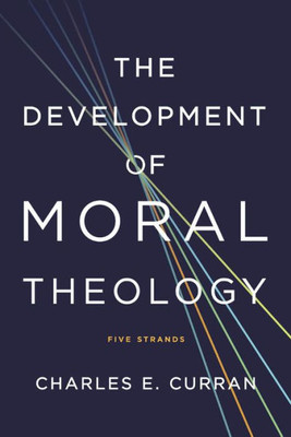 The Development Of Moral Theology: Five Strands (Moral Traditions)