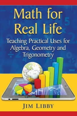 Math For Real Life: Teaching Practical Uses For Algebra, Geometry And Trigonometry