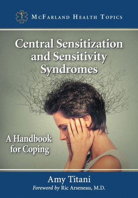 Central Sensitization And Sensitivity Syndromes: A Handbook For Coping (Mcfarland Health Topics)