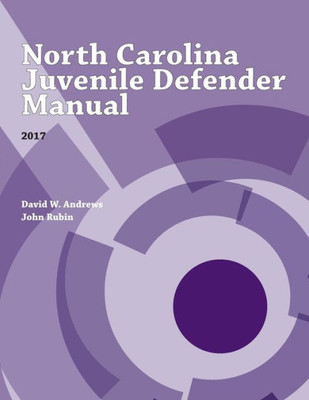 North Carolina Juvenile Defender Manual, 2017 (Indigent Defense Manual Series)