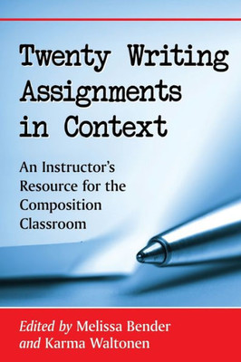 Twenty Writing Assignments In Context: An Instructor's Resource For The Composition Classroom Twenty Writing Assignments In Context: An Instructor's Resource For The Composition Classroom