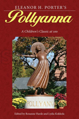 Eleanor H. Porter's Pollyanna: A Children's Classic At 100 (Children's Literature Association Series)