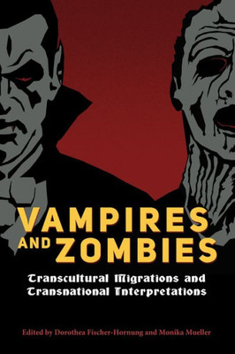 Vampires And Zombies: Transcultural Migrations And Transnational Interpretations