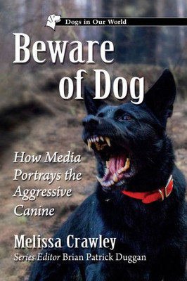 Beware Of Dog: How Media Portrays The Aggressive Canine (Dogs In Our World)