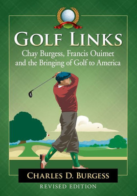 Golf Links: Chay Burgess, Francis Ouimet And The Bringing Of Golf To America, Revised Edition