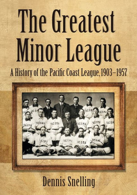 The Greatest Minor League: A History Of The Pacific Coast League, 1903-1957