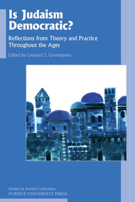 Is Judaism Democratic?: Reflections From Theory And Practice Throughout The Ages (Studies In Jewish Civilization)