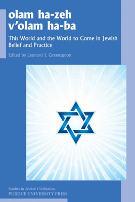Olam He-Zeh V'Olam Ha-Ba: This World And The World To Come In Jewish Belief And Practice (Studies In Jewish Civilization)