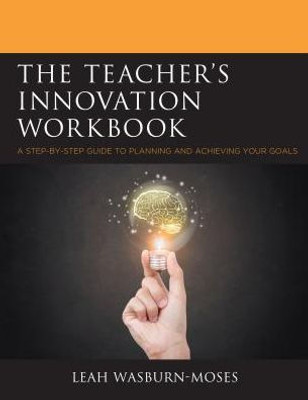 The Teacher's Innovation Workbook: A Step-By-Step Guide To Planning And Achieving Your Goals