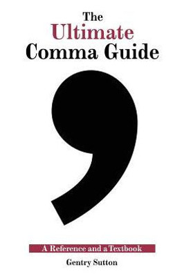 The Ultimate Comma Guide: A Reference And A Textbook