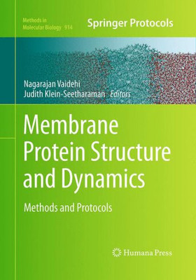 Membrane Protein Structure And Dynamics: Methods And Protocols (Methods In Molecular Biology, 914)