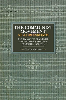 The Communist Movement At A Crossroads: Plenums Of The Communist International's Executive Committee, 1922-1923 (Historical Materialism)