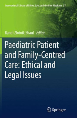 Paediatric Patient And Family-Centred Care: Ethical And Legal Issues (International Library Of Ethics, Law, And The New Medicine, 57)