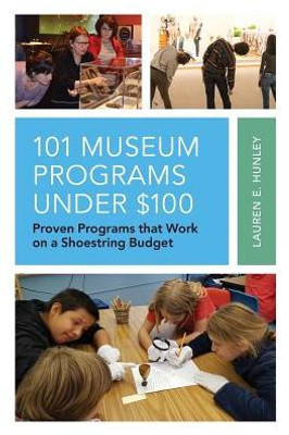 101 Museum Programs Under $100: Proven Programs That Work On A Shoestring Budget (American Association For State And Local History)