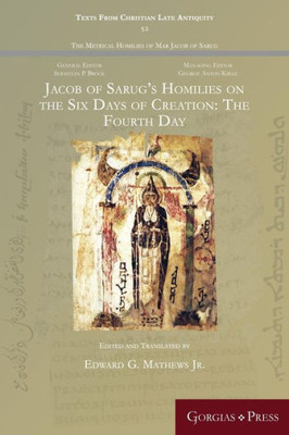 Jacob Of Sarug S Homilies On The Six Days Of Creation: The Fourth Day (Texts From Christian Late Antiquity)