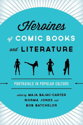 Heroines Of Comic Books And Literature: Portrayals In Popular Culture