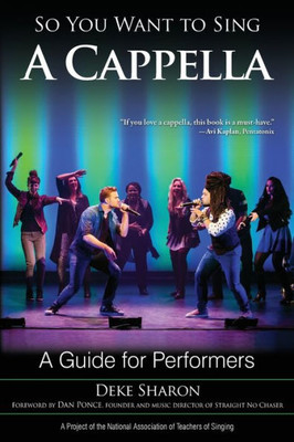 So You Want To Sing A Cappella: A Guide For Performers (Volume 9) (So You Want To Sing, 9)