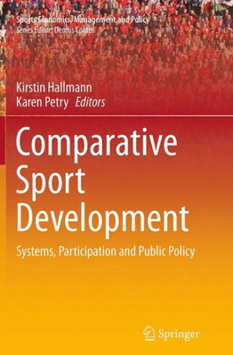 Comparative Sport Development: Systems, Participation And Public Policy (Sports Economics, Management And Policy, 8)