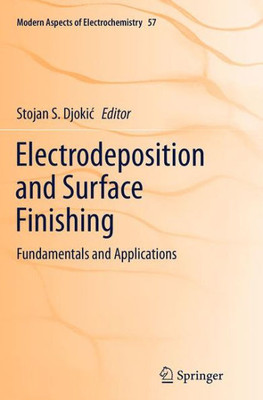 Electrodeposition And Surface Finishing: Fundamentals And Applications (Modern Aspects Of Electrochemistry, 57)