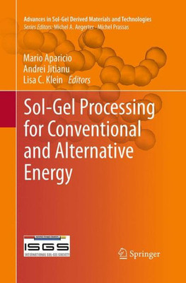 Sol-Gel Processing For Conventional And Alternative Energy (Advances In Sol-Gel Derived Materials And Technologies)