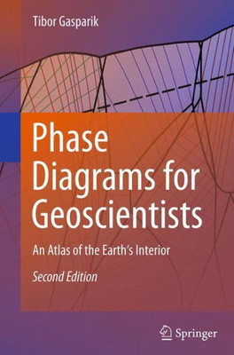 Phase Diagrams For Geoscientists: An Atlas Of The Earth's Interior