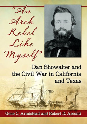 An Arch Rebel Like Myself: Dan Showalter And The Civil War In California And Texas