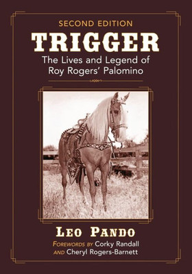 Trigger: The Lives And Legend Of Roy Rogers' Palomino, 2D Ed.