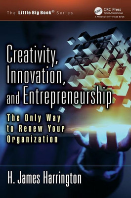 Creativity, Innovation, And Entrepreneurship: The Only Way To Renew Your Organization (The Little Big Book Series)