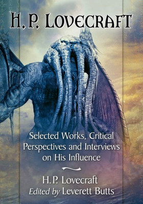 H.P. Lovecraft: Selected Works, Critical Perspectives And Interviews On His Influence